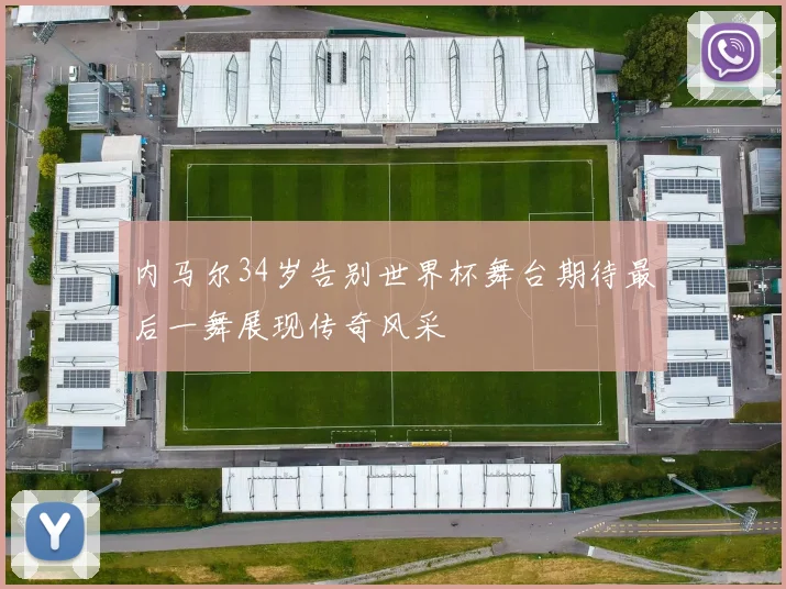 内马尔34岁告别世界杯舞台期待最后一舞展现传奇风采